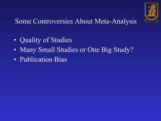 Some Controversies About Meta-Analysis <ul><li>Quality of Studies </li></ul><ul><li>Many Small Studies or One Big Study? <...