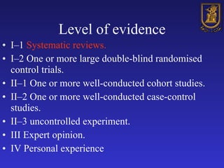 Level of evidence <ul><li>I–1  Systematic reviews. </li></ul><ul><li>I–2 One or more large double-blind randomised control...