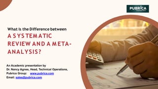 An Academic presentation by
Dr. Nancy Agnes, Head, Technical Operations,
Pubrica Group: www.pubrica.com
Email: sales@pubrica.com
What is the Difference between
A S YS TEM ATIC
REVIEW AND A M ETA-
ANALYSIS?
 