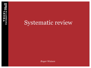 Systematic review
Roger Watson
 