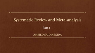 Systematic Review and Meta-analysis
AHMED SAID NEGIDA
Part 1
 