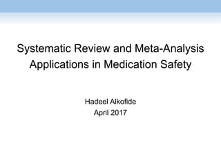 Systematic Review and Meta-Analysis
Applications in Medication Safety
Hadeel Alkofide
April 2017
 