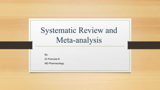 Systematic Review and
Meta-analysis
By:
Dr Pramoda N
MD Pharmacology
 