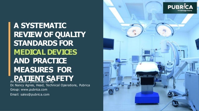 A SYSTEMATIC
REVIEW OF QUALITY
STANDARDS FOR
MEDICAL DEVICES
AND PRACTICE
MEASURES FOR
PATIENT SAFETY
An Academic presentation by
Dr. Nancy Agnes, Head, Technical Operations, Pubrica
Group: www.pubrica.com
Email: sales@pubrica.com
 