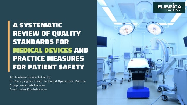 A SYSTEMATIC
REVIEW OF QUALITY
STANDARDS FOR
MEDICAL DEVICES AND
PRACTICE MEASURES
FOR PATIENT SAFETY
An Academic presentation by
Dr. Nancy Agnes, Head, Technical Operations, Pubrica
Group: www.pubrica.com
Email: sales@pubrica.com
 