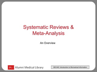MS 640: Introduction to Biomedical Information
Systematic Reviews &
Meta-Analysis
An Overview
 