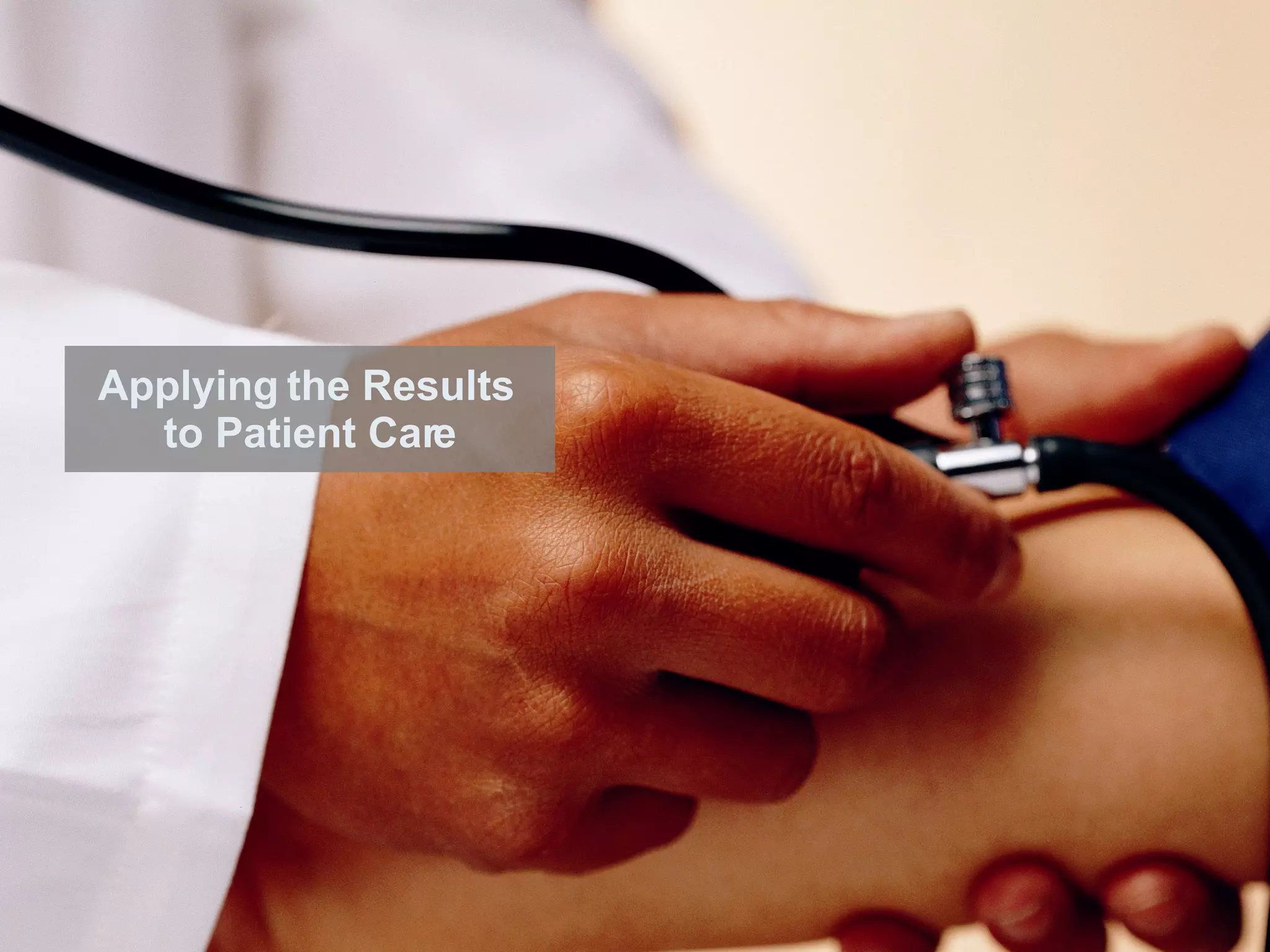 Applying the Results  to Patient Care 
