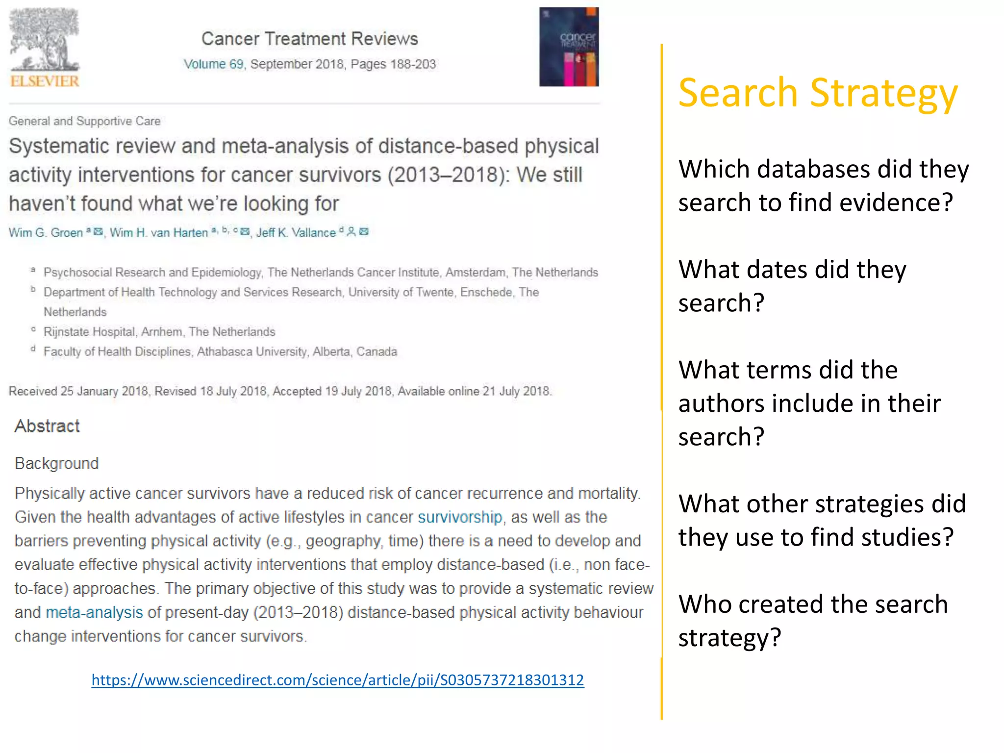 Search Strategy
Which databases did they
search to find evidence?
What dates did they
search?
What terms did the
authors include in their
search?
What other strategies did
they use to find studies?
Who created the search
strategy?
https://www.sciencedirect.com/science/article/pii/S0305737218301312
 