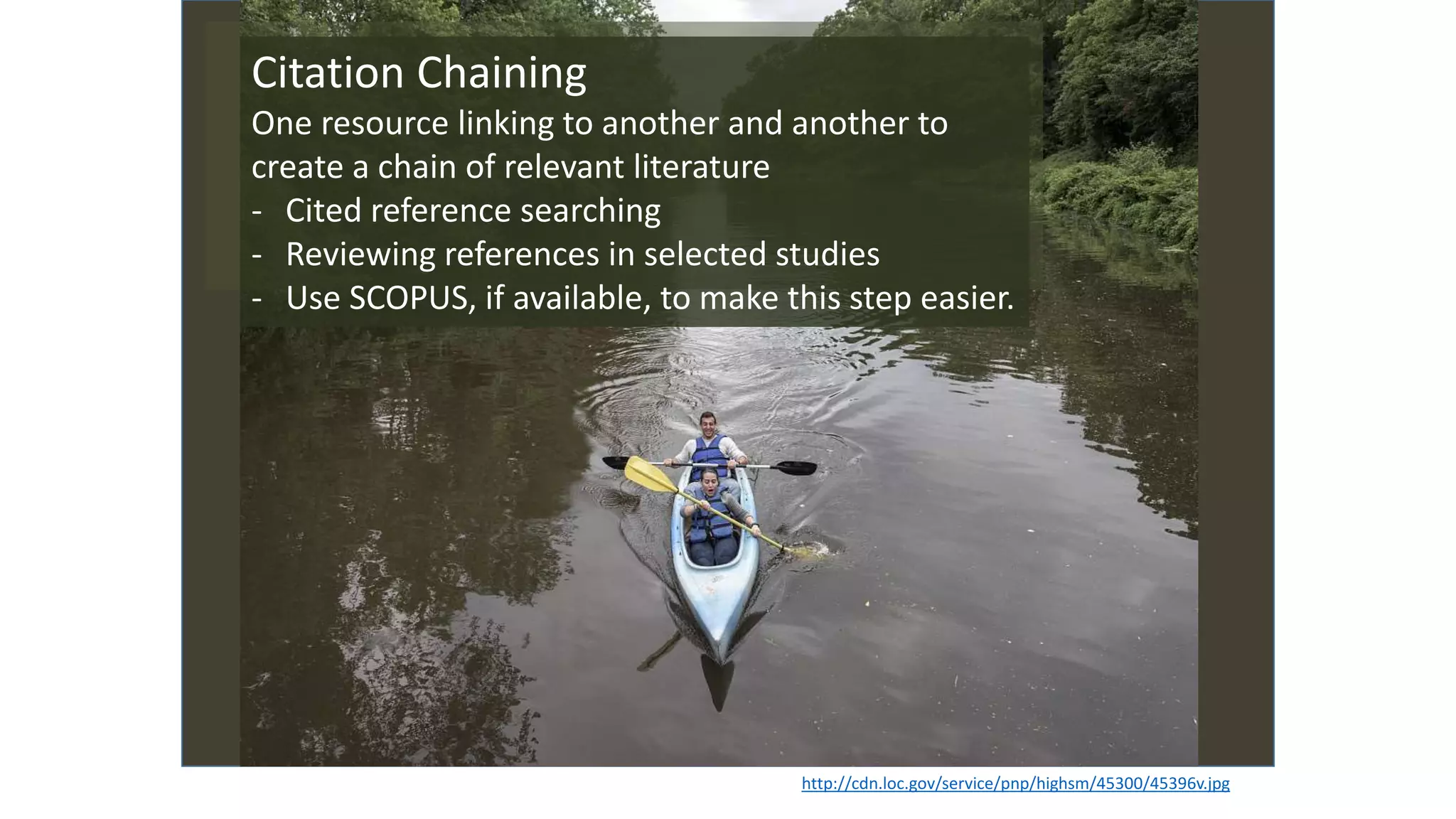 http://cdn.loc.gov/service/pnp/highsm/45300/45396v.jpg
Citation Chaining
One resource linking to another and another to
create a chain of relevant literature
- Cited reference searching
- Reviewing references in selected studies
- Use SCOPUS, if available, to make this step easier.
 