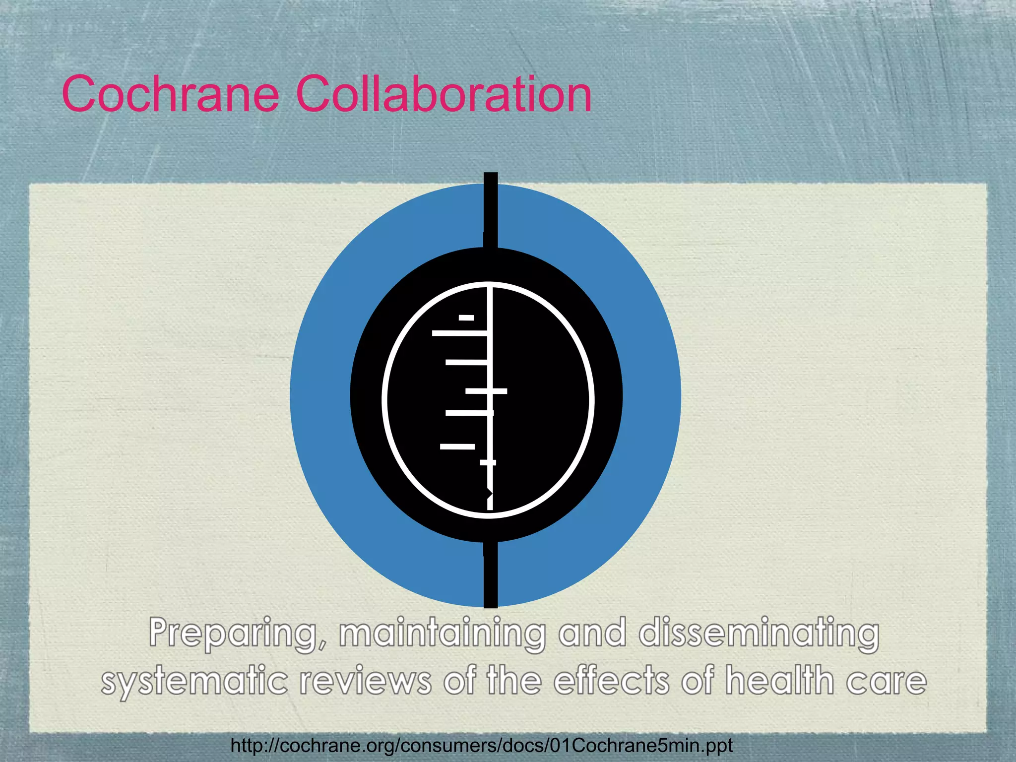 Cochrane Collaboration




                               ◆




       http://cochrane.org/consumers/docs/01Cochrane5min.ppt
 