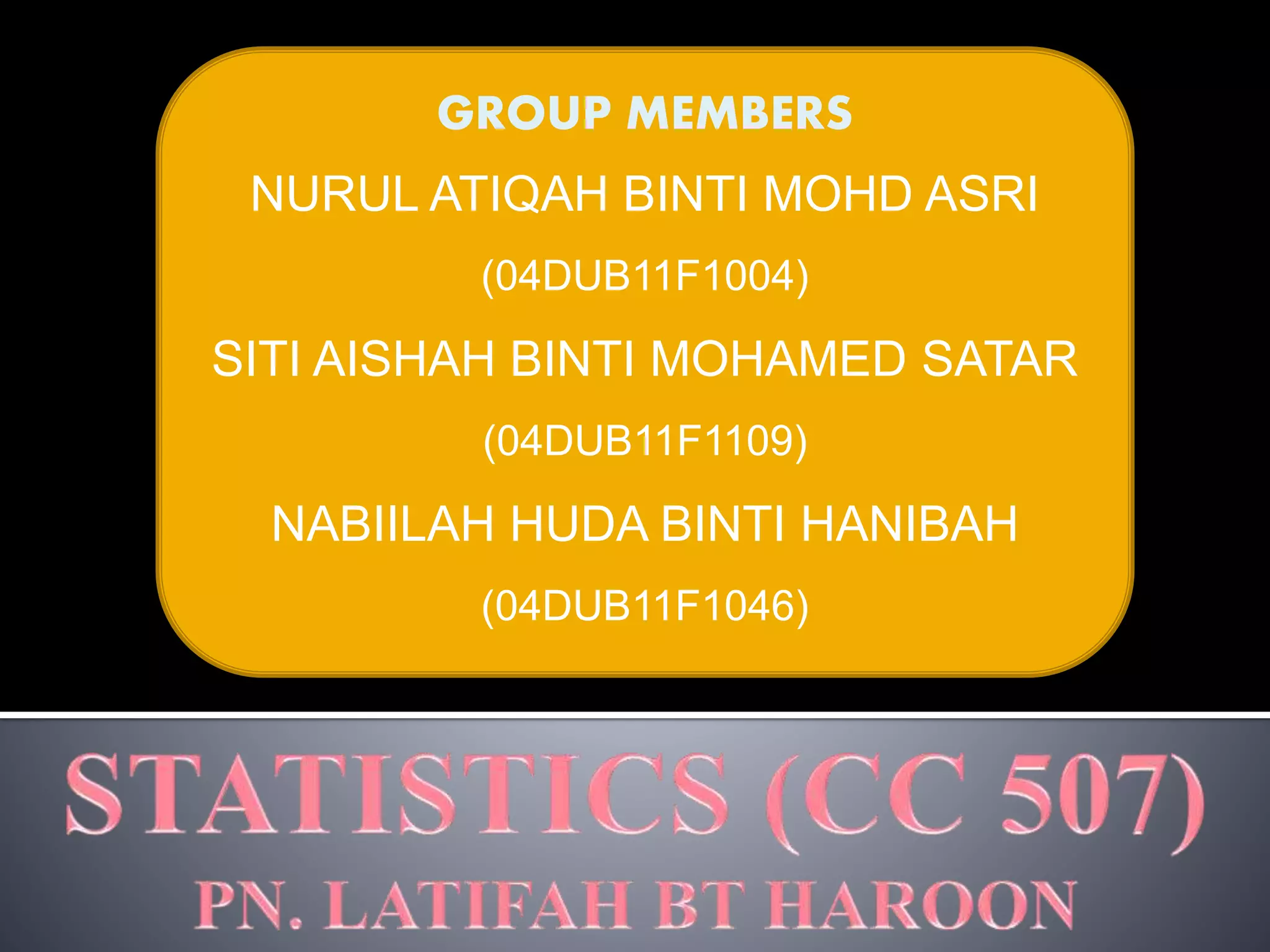 GROUP MEMBERS
NURUL ATIQAH BINTI MOHD ASRI
(04DUB11F1004)
SITI AISHAH BINTI MOHAMED SATAR
(04DUB11F1109)
NABIILAH HUDA BINTI HANIBAH
(04DUB11F1046)