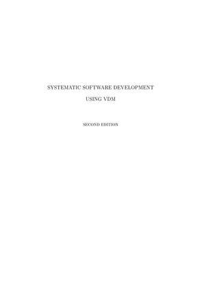 SYSTEMATIC SOFTWARE DEVELOPMENT
USING VDM
SECOND EDITION
 
