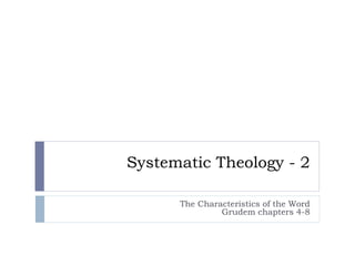 Systematic Theology - 2
The Characteristics of the Word
Grudem chapters 4-8
 