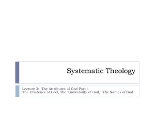 Systematic Theology
Lecture 3: The Attributes of God Part 1
The Existence of God, The Knowability of God, The Names of God
 