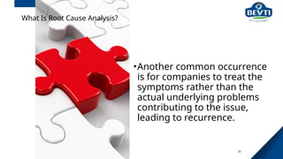 What Is Root Cause Analysis?
•Another common occurrence
is for companies to treat the
symptoms rather than the
actual underlying problems
contributing to the issue,
leading to recurrence.
20
 