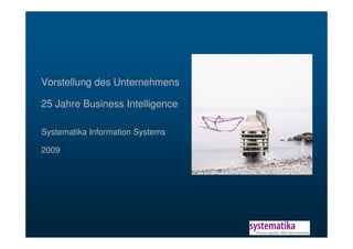 Vorstellung des Unternehmens

      25 Jahre Business Intelligence

      Systematika Information Systems

      2009




© Systematika Information Systems Heidelberg/Zürich 2009   sys-pfirm-04   19.11.2009 l Seite 1
 