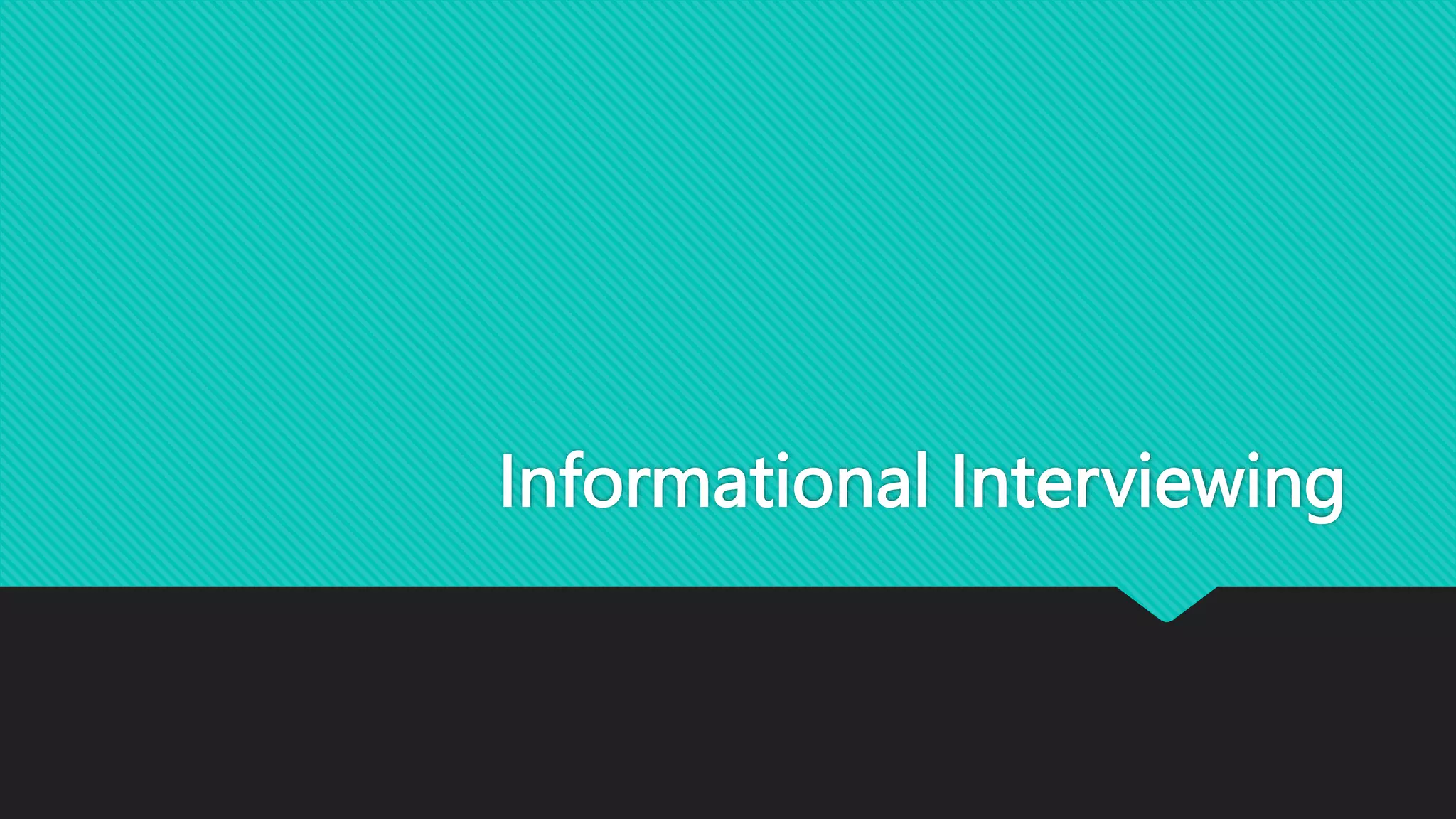 Informational Interviewing
 