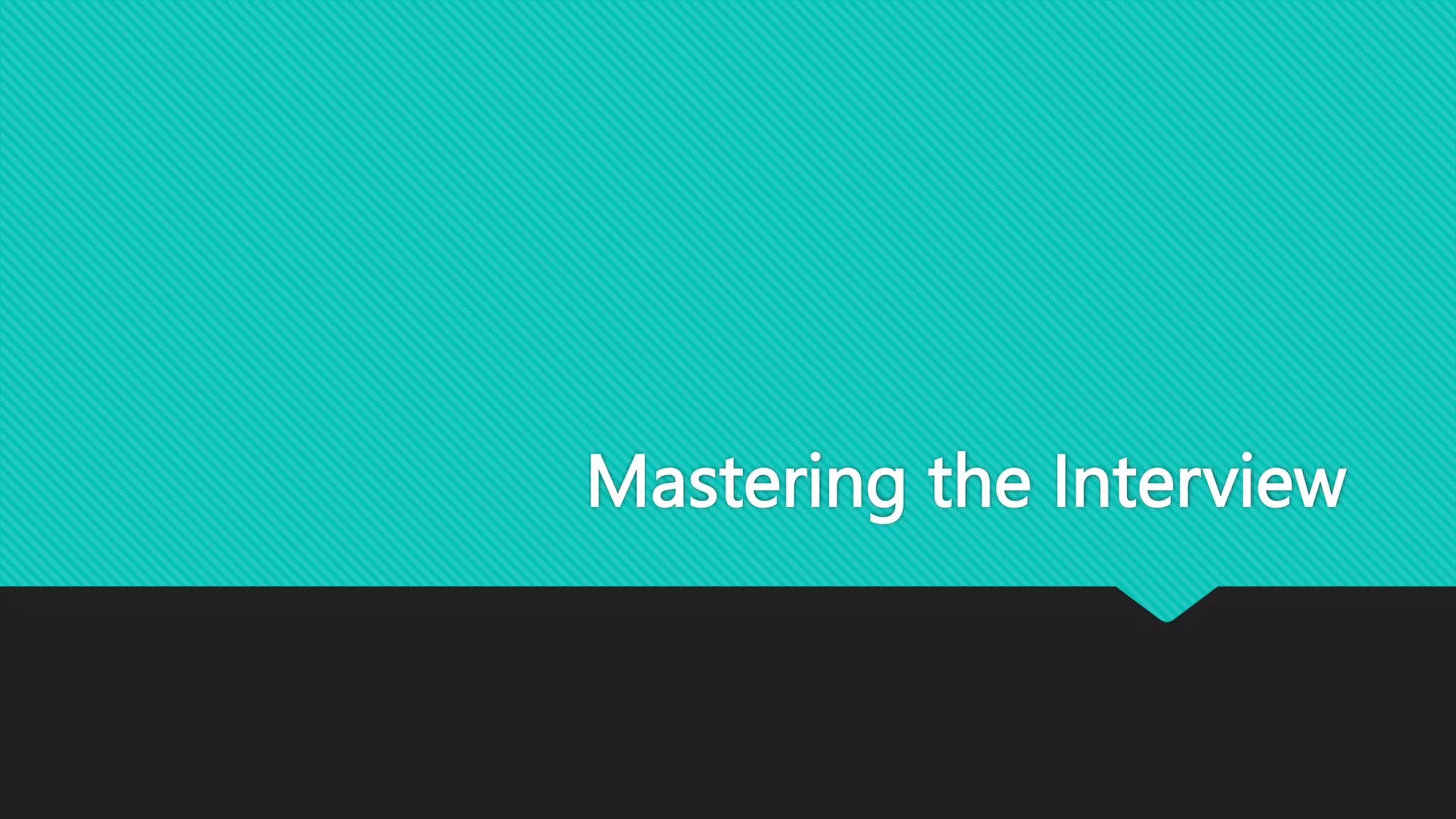 Mastering the Interview
 