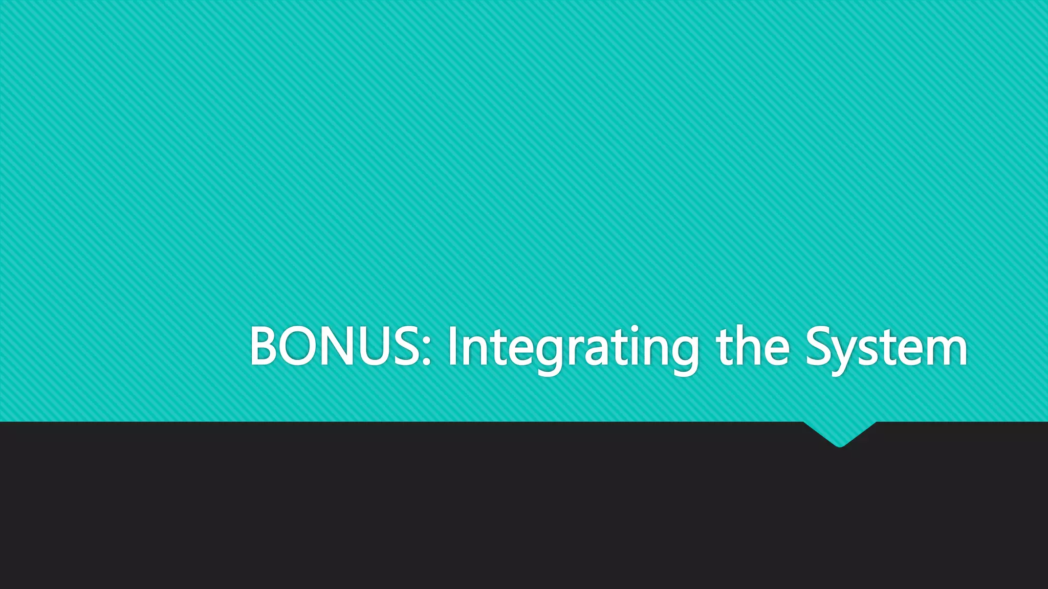 BONUS: Integrating the System
 