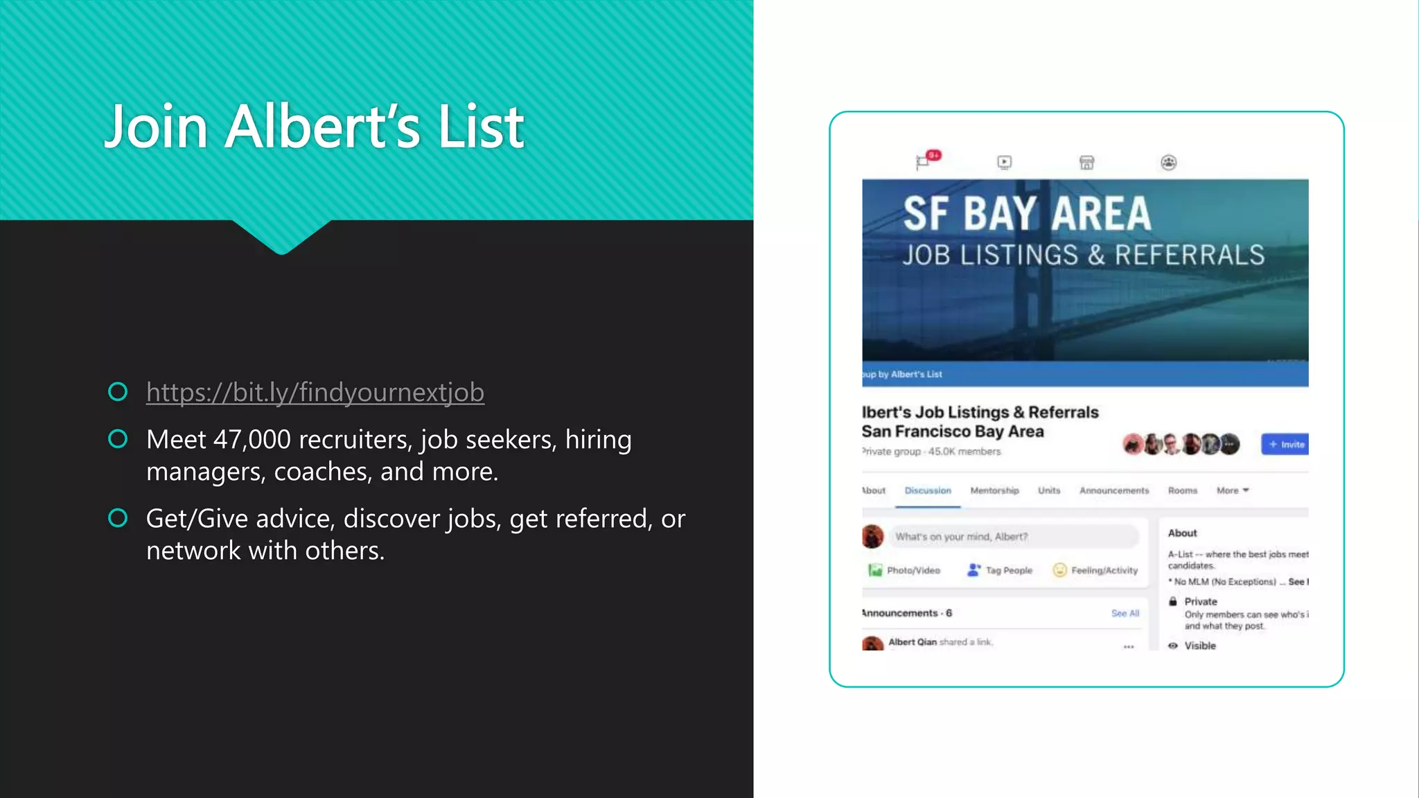 Join Albert’s List
 https://bit.ly/findyournextjob
 Meet 47,000 recruiters, job seekers, hiring
managers, coaches, and more.
 Get/Give advice, discover jobs, get referred, or
network with others.
 