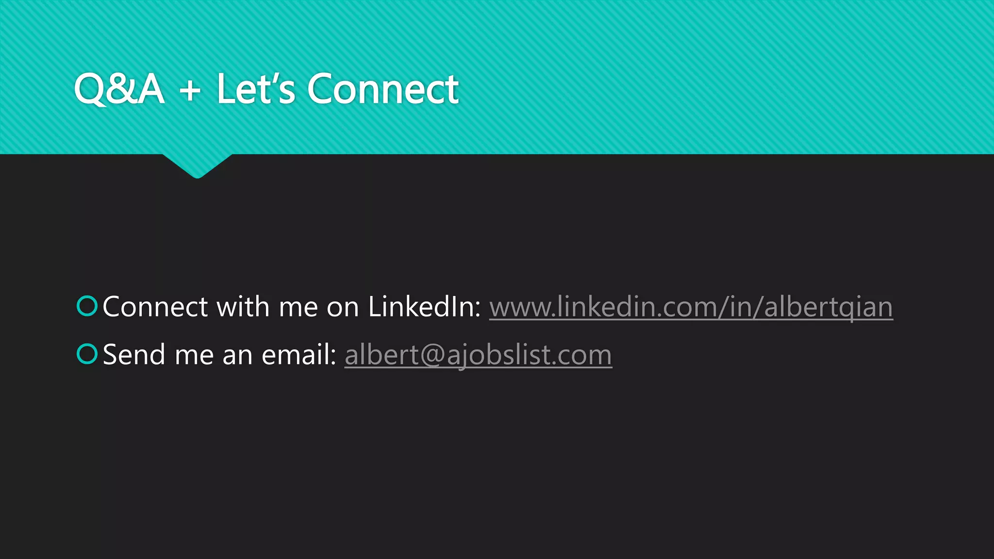 Q&A + Let’s Connect
Connect with me on LinkedIn: www.linkedin.com/in/albertqian
Send me an email: albert@ajobslist.com
 