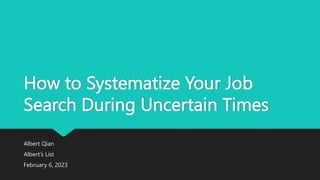 How to Systematize Your Job
Search During Uncertain Times
Albert Qian
Albert’s List
February 6, 2023
 
