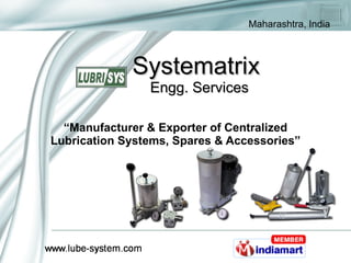 Systematrix   Engg. Services “ Manufacturer & Exporter of Centralized Lubrication Systems, Spares & Accessories” 
