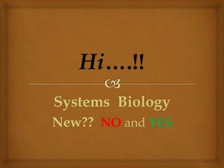 Systems Biology
New?? NO and YES
 