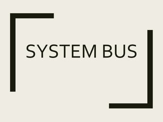 SYSTEM BUS
 