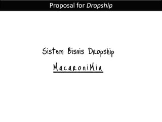 Proposal for Dropship




Sistem Bisnis Dropship
   MacaroniMia
 
