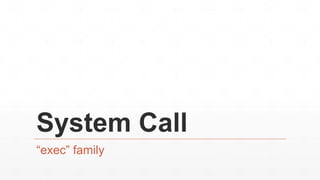System Call
“exec” family
 