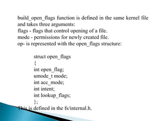 build_open_flags function is defined in the same kernel file
and takes three arguments:
flags - flags that control opening of a file.
mode - permissions for newly created file.
op- is represented with the open_flags structure:
struct open_flags
{
int open_flag;
umode_t mode;
int acc_mode;
int intent;
int lookup_flags;
};
This is defined in the fs/internal.h.
 
