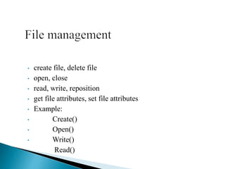• create file, delete file
• open, close
• read, write, reposition
• get file attributes, set file attributes
• Example:
• Create()
• Open()
• Write()
• Read()
 