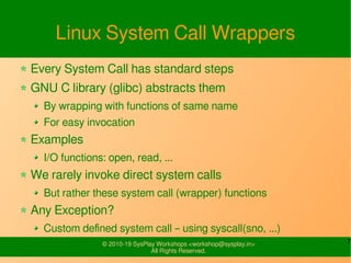 7© 2010-19 SysPlay Workshops <workshop@sysplay.in>
All Rights Reserved.
Linux System Call Wrappers
Every System Call has s...