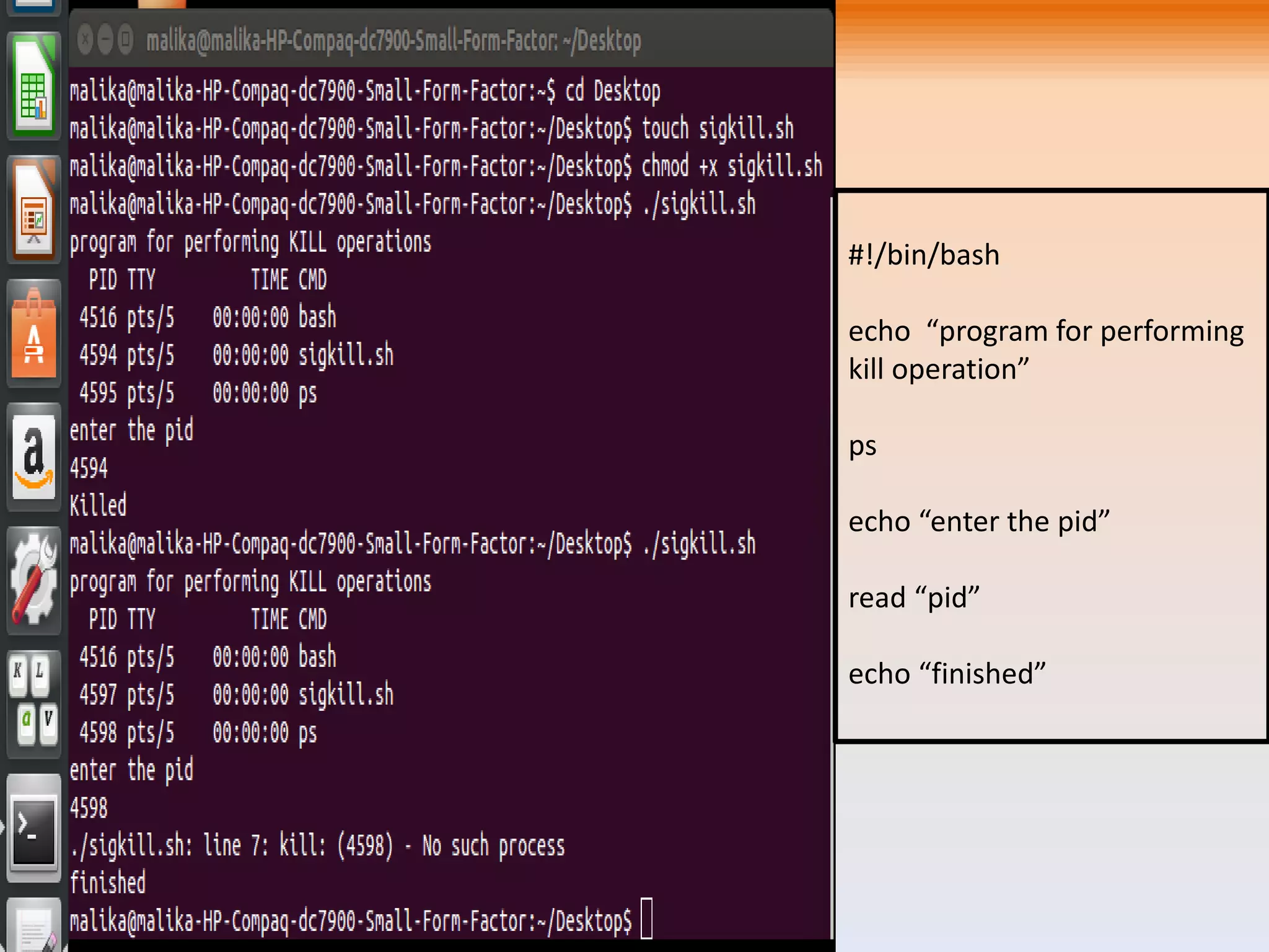 #!/bin/bash
echo “program for performing
kill operation”
ps
echo “enter the pid”
read “pid”
echo “finished”
 