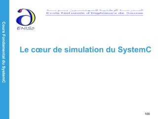 CoursFondamentalduSystemC
100
Le cœur de simulation du SystemC
 