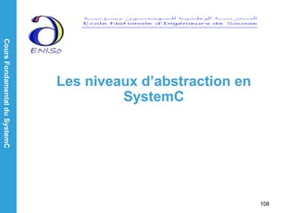 CoursFondamentalduSystemC
108
Les niveaux d’abstraction en
SystemC
 