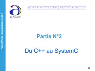 CoursFondamentalduSystemC
38
Partie N°2
Du C++ au SystemC
 