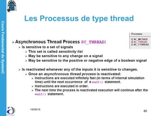 CoursFondamentalduSystemC
14/05/15
80
Les Processus de type thread
 