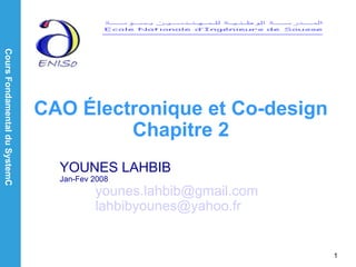 CoursFondamentalduSystemC
1
CAO Électronique et Co-design
Chapitre 2
YOUNES LAHBIB
Jan-Fev 2008
younes.lahbib@gmail.com
lahbibyounes@yahoo.fr
 