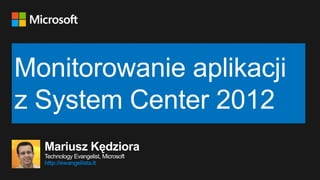 Mariusz Kędziora
Technology Evangelist, Microsoft
http://ewangelista.it
 