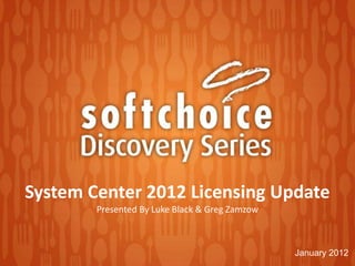 System Center 2012 Licensing Update
        Presented By Luke Black & Greg Zamzow



                                                January 2012
 