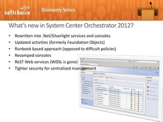 What’s new in System Center Orchestrator 2012?
•   Rewritten into .Net/Silverlight services and consoles
•   Updated activ...
