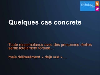 Quelques cas concrets


Toute ressemblance avec des personnes réelles
serait totalement fortuite…

mais délibérément « déjà vue »…
 