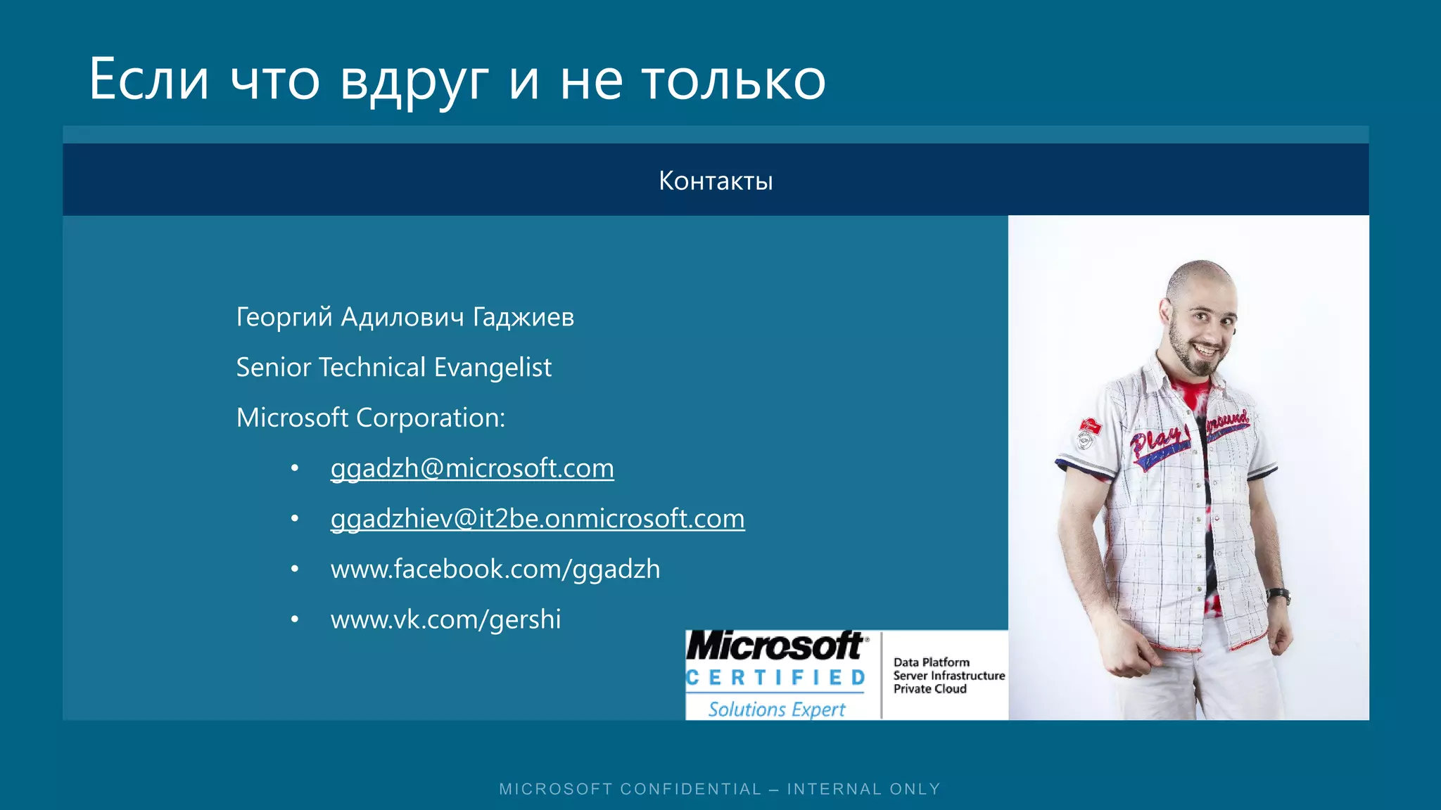 Если что вдруг и не только
                                     Контакты




     Георгий Адилович Гаджиев
     Senior Technical Evangelist
     Microsoft Corporation:
         •   ggadzh@microsoft.com
         •   ggadzhiev@it2be.onmicrosoft.com
         •   www.facebook.com/ggadzh
         •   www.vk.com/gershi
 