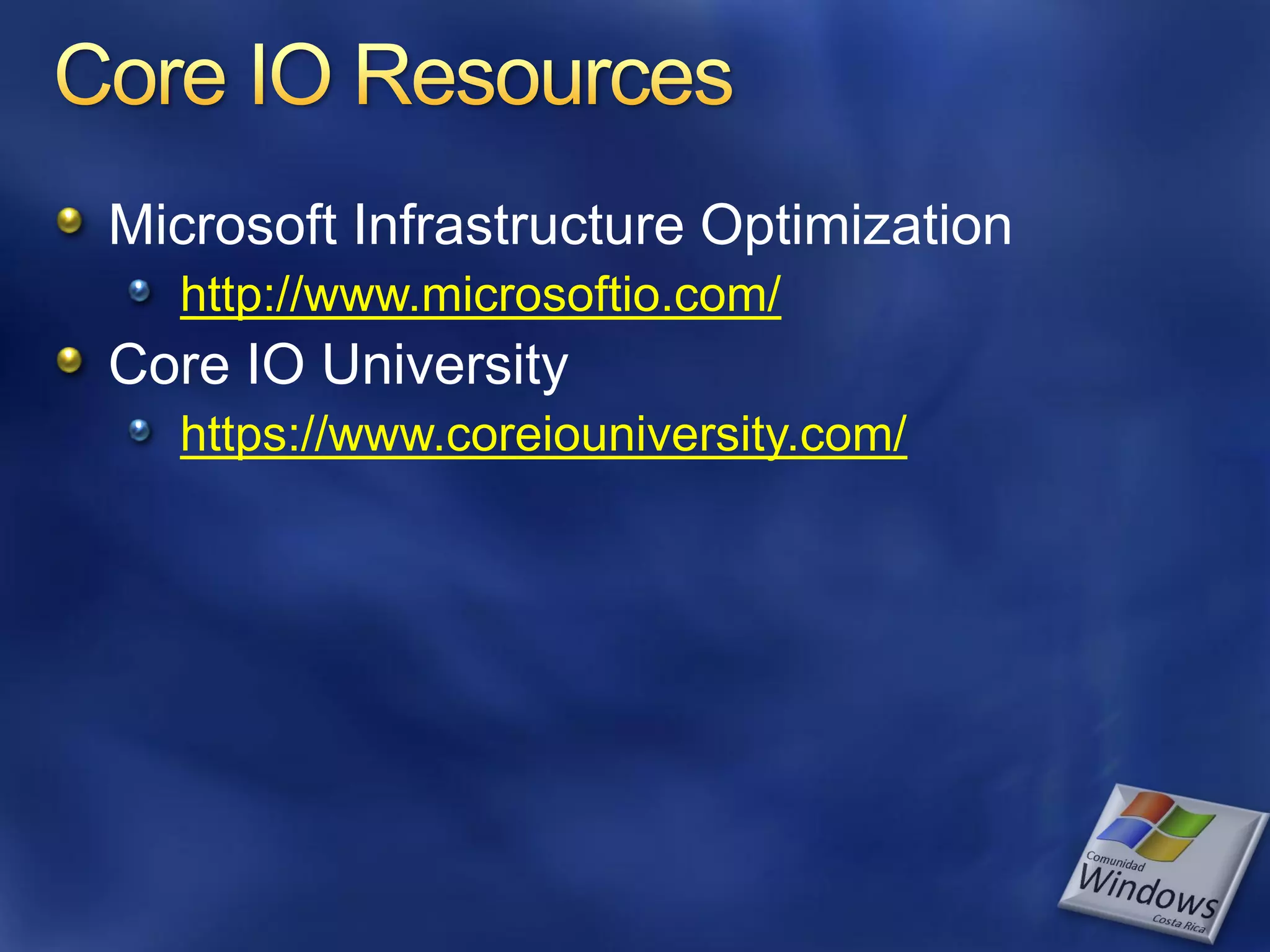 Microsoft Infrastructure Optimization
  http://www.microsoftio.com/
Core IO University
  https://www.coreiouniversity.com/
 