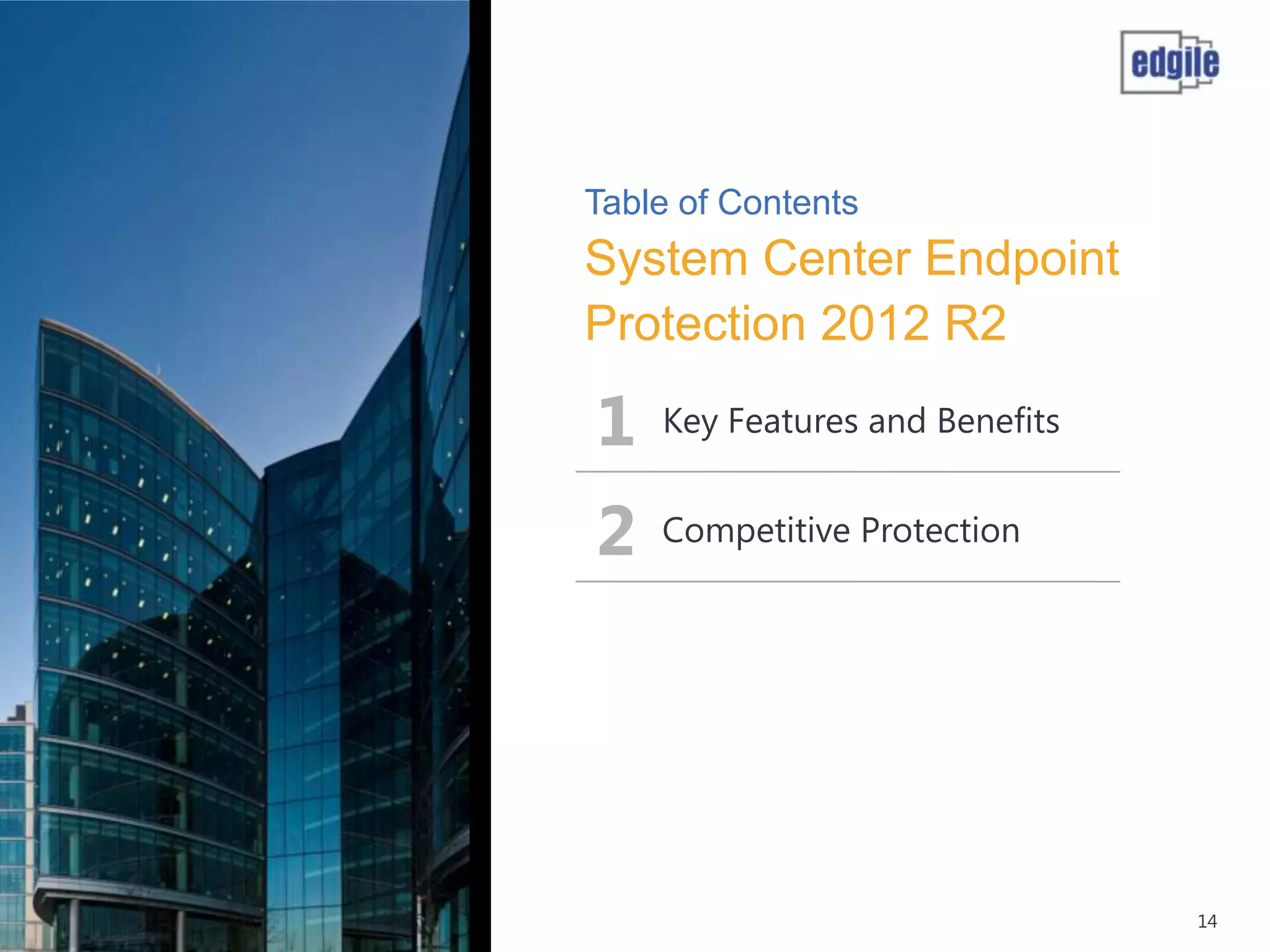 Table of Contents

System Center Endpoint
Protection 2012 R2

1

Key Features and Benefits

2

Competitive Protection

14

 