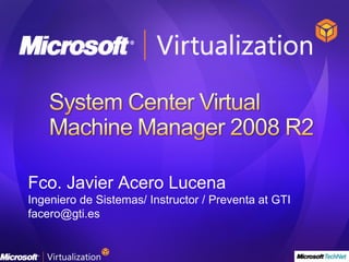 Fco. Javier Acero Lucena Ingeniero de Sistemas/ Instructor / Preventa at GTI [email_address] 
