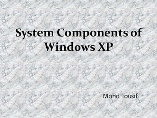 System Components of Windows XP MohdTousif 