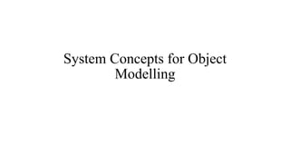 System Concepts for Object
Modelling
 